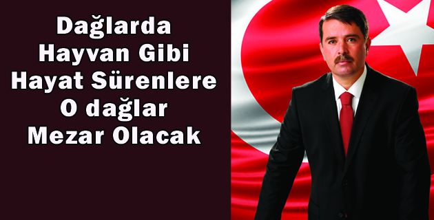 Dağlarda Hayvan Gibi Hayat Sürenlere O dağlar Mezar Olacak