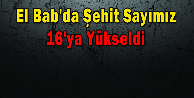 El Bab’da Şehit Sayımız 16 Oldu