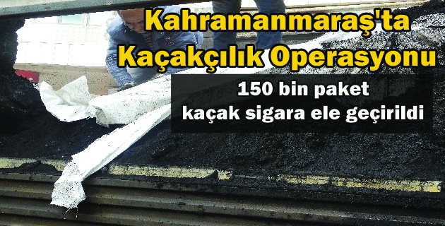 K.Maraş’ta 150 bin paket kaçak sigara ele geçirildi