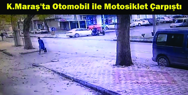 K.Maraş’ta Otomobil ile Motosiklet Çarpıştı