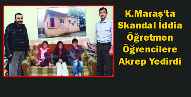 K.Maraş’ta Öğretmen, Öğrencilere Akrep Yedirdi