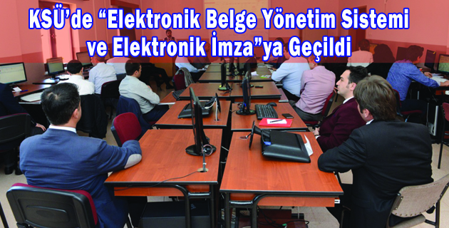KSÜ’de “Elektronik Belge Yönetim Sistemi ve Elektronik İmza”ya Geçildi