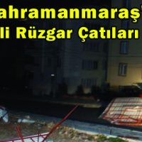 Kahramanmaraş’ta Şiddetli Rüzgar Çatıları Uçurdu