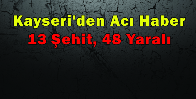 Kayseri’den Acı Haberi TSK Verdi 13 Şehit, 48 Yaralı