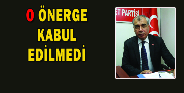 O ÖNERGE KABUL EDİLMEDİ