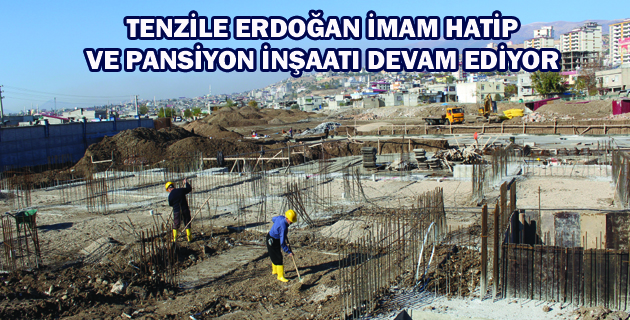 TENZİLE ERDOĞAN İMAM HATİP VE PANSİYON İNŞAATI DEVAM EDİYOR