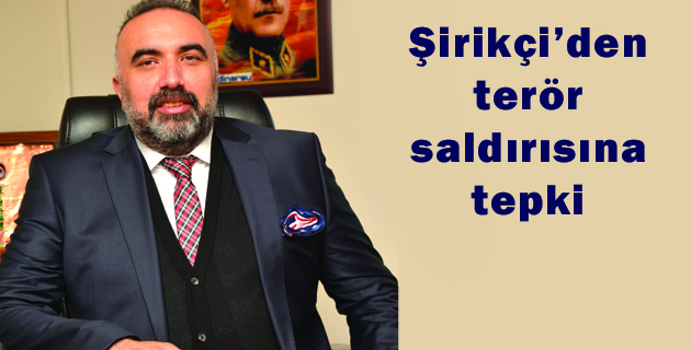 Şirikçi’den terör saldırısına tepki