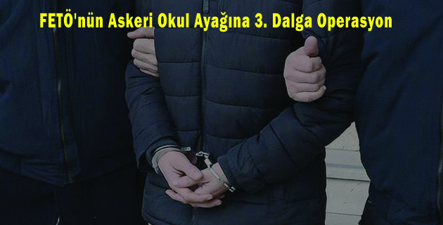 Fetö’nün Askeri Okul Ayağına 3. Dalga Operasyon