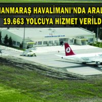 KAHRAMANMARAŞ HAVALİMANI’NDA 19.663 YOLCUYA HİZMET VERİLDİ