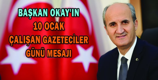 BAŞKAN OKAY’IN 10 OCAK ÇALIŞAN GAZETECİLER GÜNÜ MESAJI