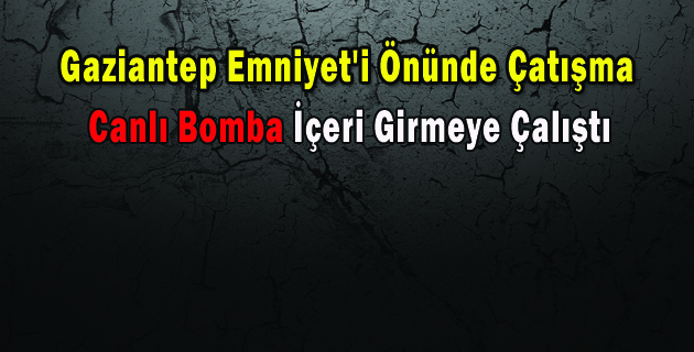 Gaziantep Emniyet’i Önünde Çatışma