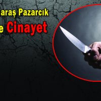 Kahramanmaraş Pazarcık İlçesi’nde Cinayet