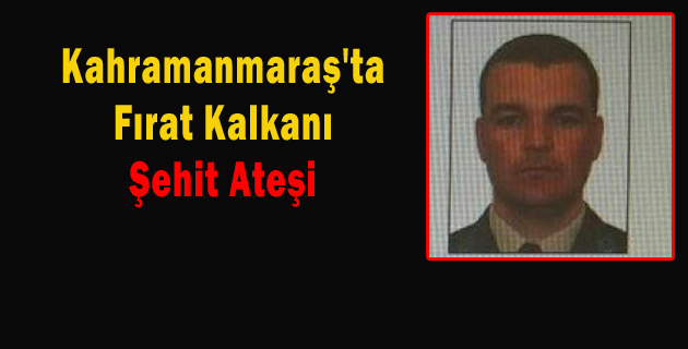 Kahramanmaraş’ta Fırat Kalkanı Şehit Ateşi