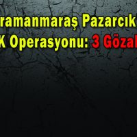 Pazarcık’ta PKK Operasyonu 3 Gözaltı