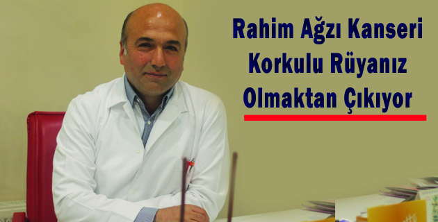Rahim Ağzı Kanseri Korkulu Rüyanız Olmaktan Çıkıyor