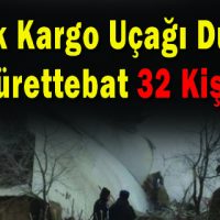 Türk Kargo Uçağı Düştü 4’ü Mürettebat 32 Kişi Öldü