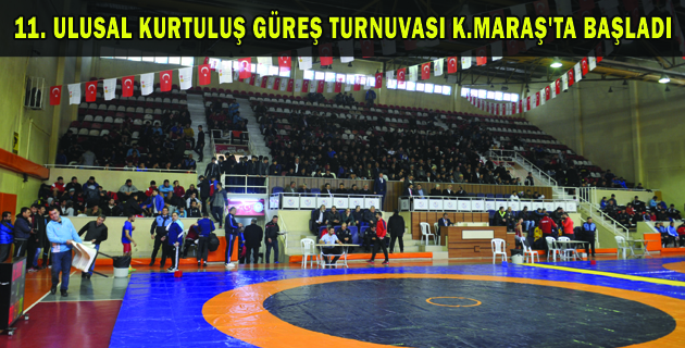 11. ULUSAL KURTULUŞ GÜREŞ TURNUVASI K.MARAŞ’TA BAŞLADI