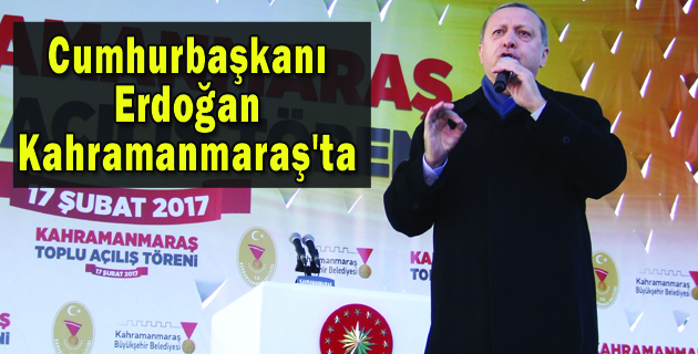 Cumhurbaşkanı Erdoğan Kahramanmaraş’ta