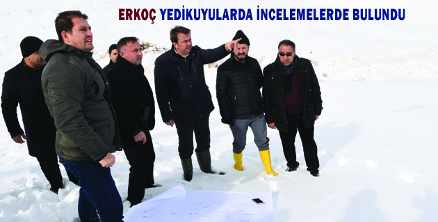 ERKOÇ YEDİKUYULARDA İNCELEMELERDE BULUNDU