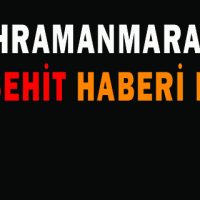 KAHRAMANMARAŞ’A BİR ŞEHİT HABERİ DAHA