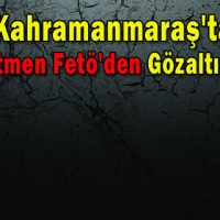 Kahramanmaraş’ta Fetö’den 29 Öğretmen Gözaltına Alındı