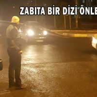 ZABITA BİR DİZİ ÖNLEMLER ALDI