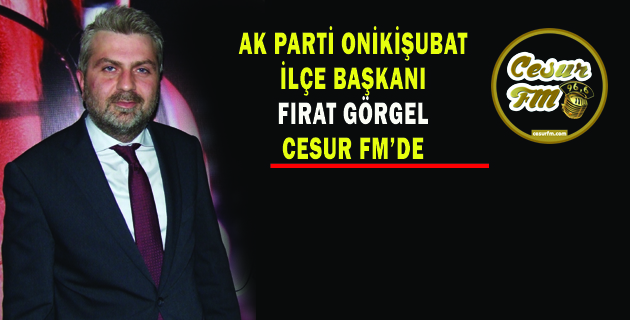 AK PARTİ ONİKİŞUBAT İLÇE BAŞKANI GÖRGEL, CESUR FM’DE