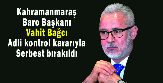 Vahit Bağcı adli kontrol kararıyla serbest bırakıldı
