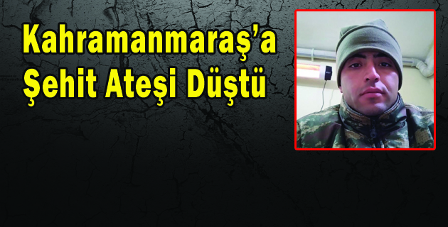 Kahramanmaraş’a Şehit Ateşi Düştü