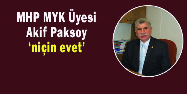 MHP MYK Üyesi Akif Paksoy niçin evet’ diyeceklerini anlattı