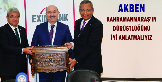 AKBEN KAHRAMANMARAŞ’IN DÜRÜSTLÜĞÜNÜ İYİ ANLATMALIYIZ