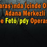 Adana Merkezli  8 İlde Fetö/pdy Operasyonu