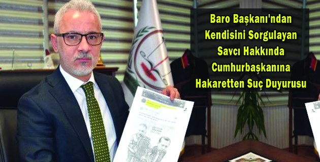Baro Başkanı’ndan Kendisini Sorgulayan Savcı Hakkında Cumhurbaşkanına Hakaretten Suç Duyurusu