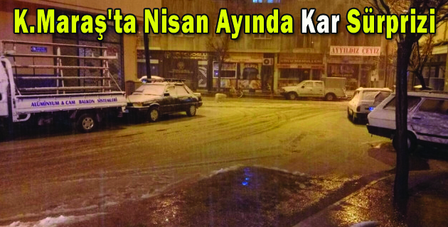 K.Maraş’ta Nisan Ayında Kar Sürprizi