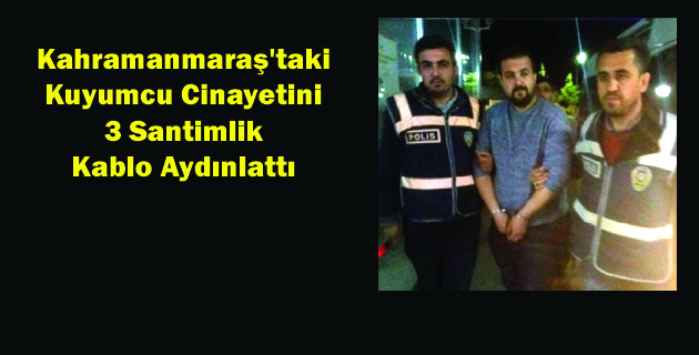 Kahramanmaraş’taki Kuyumcu Cinayetini 3 Santimlik Kablo Aydınlattı