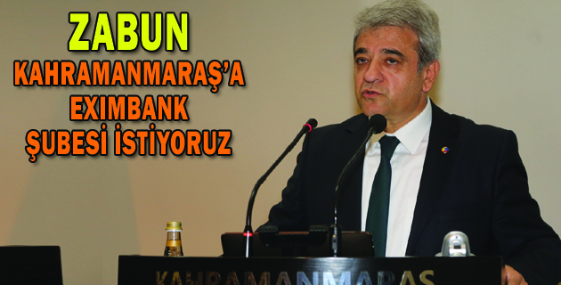 ZABUN KAHRAMANMARAŞ’A EXIMBANK ŞUBESİ İSTİYORUZ