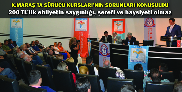 K.MARAŞ’TA SÜRÜCÜ KURSLARI’NIN SORUNLARI KONUŞULDU