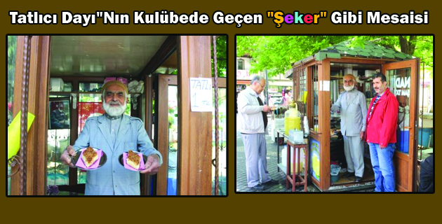 Tatlıcı Dayı”Nın Kulübede Geçen “Şeker” Gibi Mesaisi