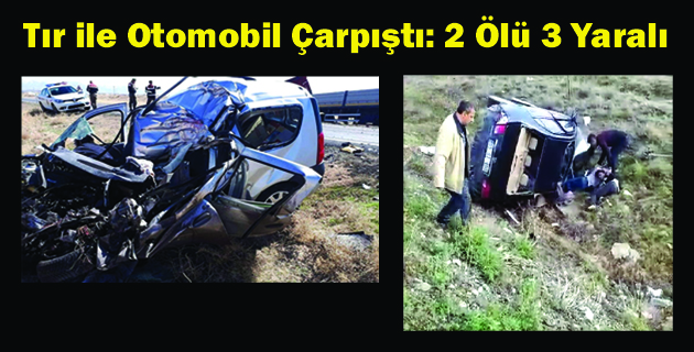 Tır ile Otomobil Çarpıştı: 2 Ölü 3 Yaralı