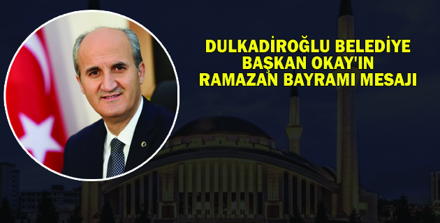 BAŞKAN OKAY’IN RAMAZAN BAYRAMI MESAJI