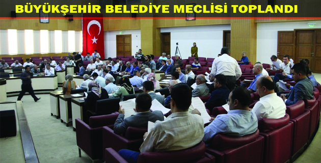 BÜYÜKŞEHİR BELEDİYE MECLİSİ TOPLANDI