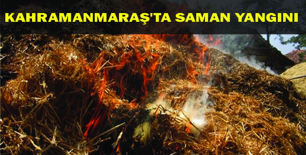 KAHRAMANMARAŞ’TA SAMAN YANGINI