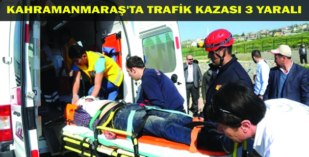 KAHRAMANMARAŞ’TA TRAFİK KAZASI 3 YARALI