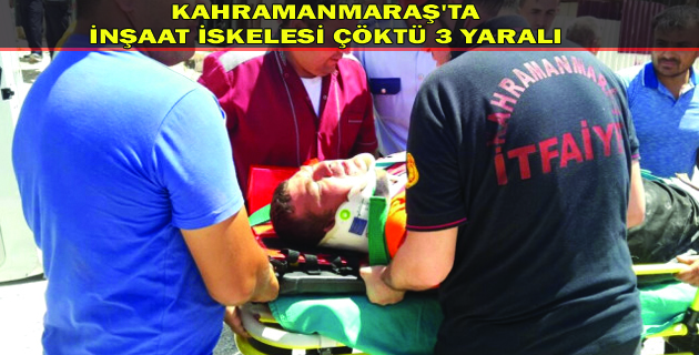 KAHRAMANMARAŞ’TA İNŞAAT İSKELESİ ÇÖKTÜ