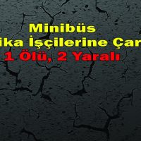 Minibüs  Fabrika İşçilerine Çarptı 1 Ölü, 2 Yaralı