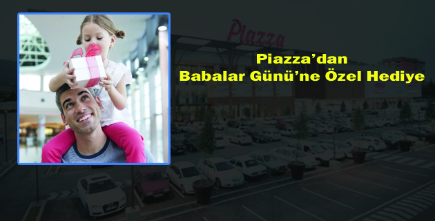 Piazza’dan Babalar Günü’ne Özel Hediye