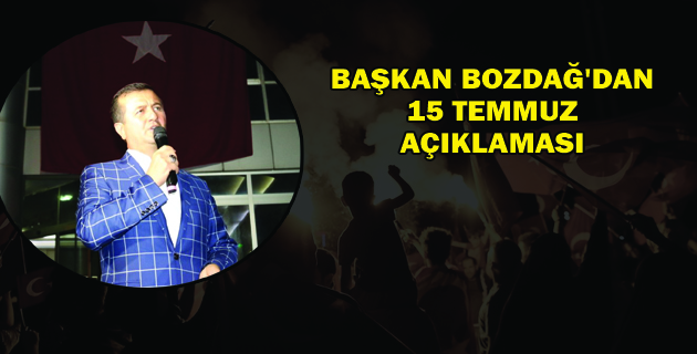 BAŞKAN BOZDAĞ’DAN 15 TEMMUZ AÇIKLAMASI