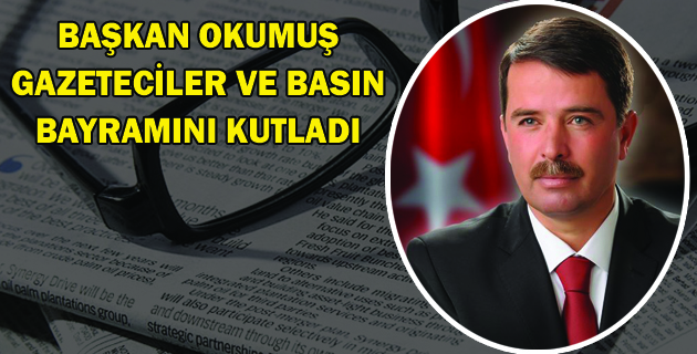 OKUMUŞ, GAZETECİLER BAYRAMINI KUTLADI