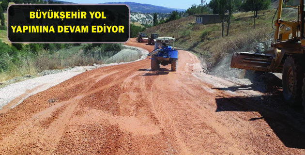 BÜYÜKŞEHİR YOL YAPIMINA DEVAM EDİYOR