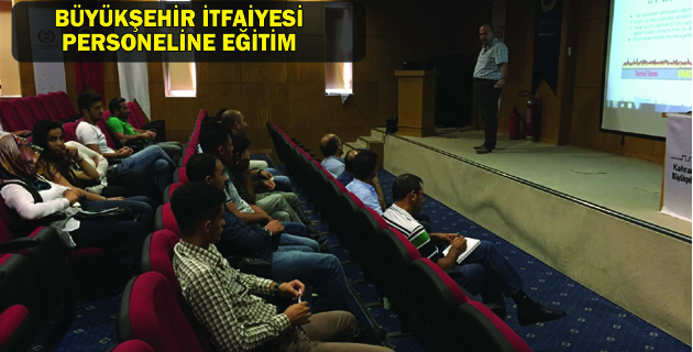 BÜYÜKŞEHİR İTFAİYESİ PERSONELİNE EĞİTİM